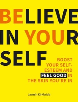Believe in Yourself - Boost Your Self-Esteem and Feel Good in the Skin You're In