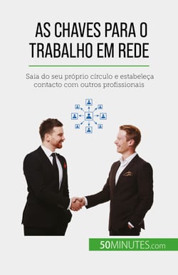 As chaves para o trabalho em rede - Saia do seu próprio círculo e estabeleça contacto com outros profissionais