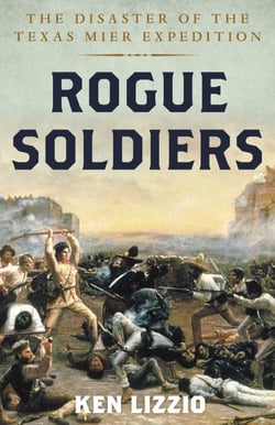 Rogue Soldiers - The Disaster of the Texas Mier Expedition