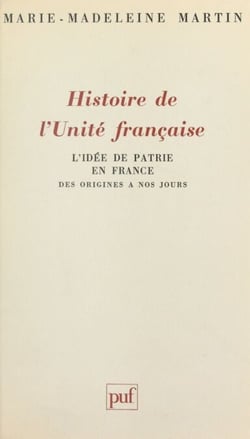 Histoire de l'unité française : l'idée de patrie en France des origines à nos jours - L'idée de patrie en France des origines à nos jours