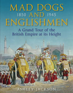 Mad Dogs and Englishmen - A Grand Tour of the British Empire at its Height
