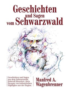 Geschichten und Sagen vom Schwarzwald - Geschichten und Sagen aus dem Schwarzwald, liebevoll illustriert, dazu Rezepte von kulinarischen Highlights aus der Region.