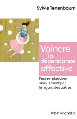 Vaincre la dépendance affective - Pour ne plus vivre uniquement par le regard des autres