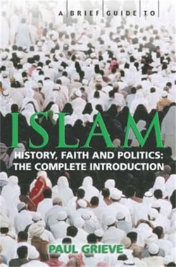 A Brief Guide to Islam - History, Faith and Politics: The Complete Introduction
