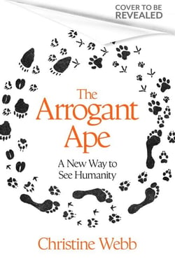 The Arrogant Ape - And A New Way To See Humanity