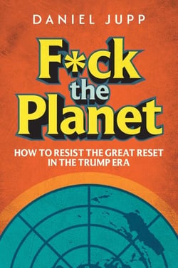 F*ck the Planet: How to Resist the Great Reset in the Trump Era
