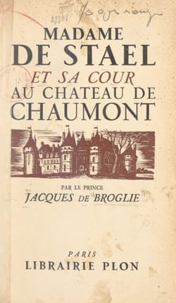 Madame de Staël et sa cour au château de Chaumont en 1810 - Avec 9 gravures hors texte et un fac-similé