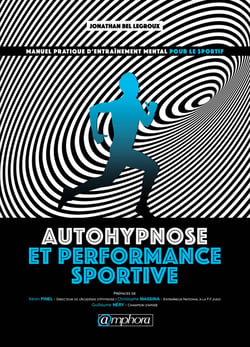 Autohypnose et performance sportive - Manuel pratique d’entraînement mental pour le sportif