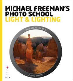 Michael Freeman's Photo School: Light &amp; Lighting - Maximise the Potential of Every Scene