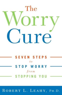 The Worry Cure - Seven Steps to Stop Worry from Stopping You