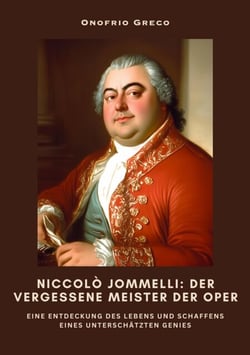 Niccolò Jommelli: Der vergessene Meister der Oper - Eine Entdeckung des Lebens und Schaffens eines  unterschätzten Genies