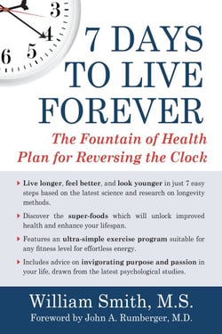 7 Days to Live Forever - The Fountain of Health Plan for Reversing the Clock