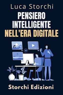 Pensiero Intelligente Nell'era Digitale - Strategie Per Prendere Decisioni Intelligenti In Un Mondo Connesso - Collezione Vita Equilibrata, #23