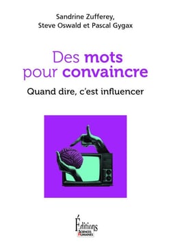 Quand dire c'est influencer. Psychologie de la persuasion