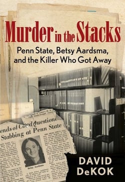 Murder in the Stacks - Penn State, Betsy Aardsma, and the Killer Who Got Away