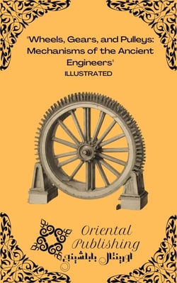 Wheels, Gears, and Pulleys Mechanisms of the Ancient Engineers