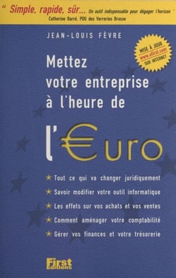 Mettez votre entreprise à l'heure de l'euro - Tout ce qui va changer juridiquement, savoir modifier votre outil informatique