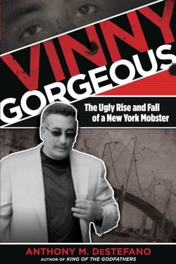 Vinny Gorgeous - The Ugly Rise and Fall of a New York Mobster