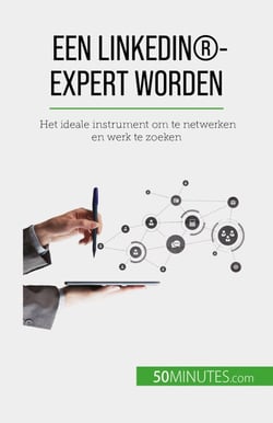 Een LinkedIn®-expert worden - Het ideale instrument om te netwerken en werk te zoeken