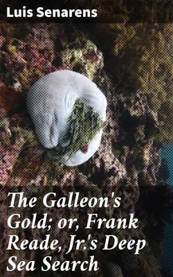 The Galleon's Gold; or, Frank Reade, Jr.'s Deep Sea Search - A Daring Sea Voyage for Fictional Treasures