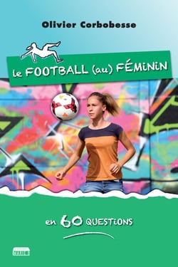Le football au féminin en 60 questions - Éclairage pluridisciplinaire