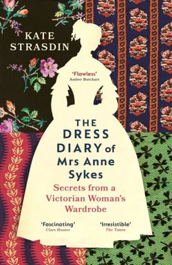 The Dress Diary of Mrs Anne Sykes - Secrets from a Victorian Woman’s Wardrobe