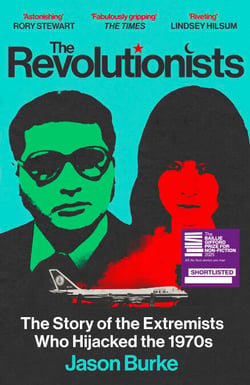 The Revolutionists - The Story of the Extremists Who Hijacked the 1970s (SHORTLISTED FOR THE BAILLIE GIFFORD PRIZE 2025)