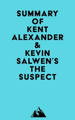 Summary of Kent Alexander &amp; Kevin Salwen's The Suspect