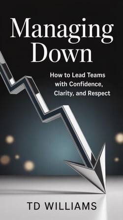 Managing Down: How to Lead Teams with Confidence, Clarity, and Respect - Management Blueprint, #2