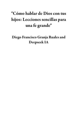"Cómo hablar de Dios con tus hijos: Lecciones sencillas para una fe grande"