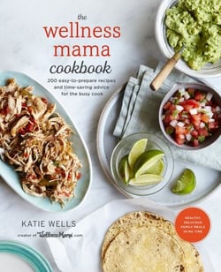 The Wellness Mama Cookbook - 200 Easy-to-Prepare Recipes and Time-Saving Advice for the Busy Cook