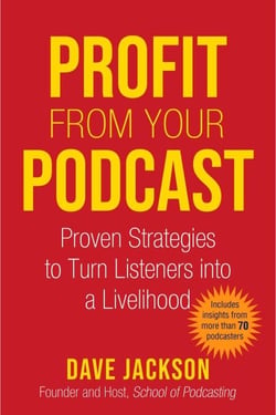 Profit from Your Podcast - Proven Strategies to Turn Listeners into a Livelihood