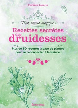 Recettes secrètes des druidesses - Plus de 60 recettes à base de plantes pour se reconnecter à la Nature !