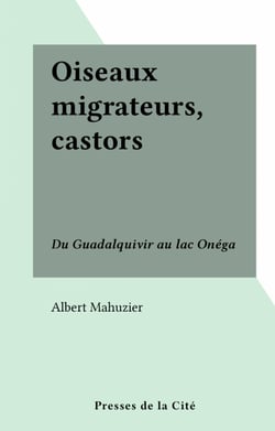 Oiseaux migrateurs, castors - Du Guadalquivir au lac Onéga