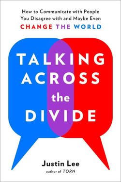 Talking Across the Divide - How to Communicate with People You Disagree with and Maybe Even Change the World