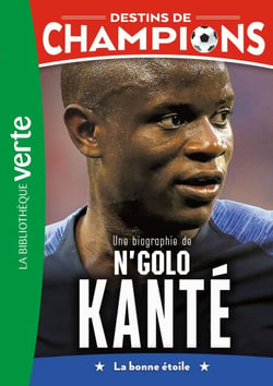 Destins de champions 22 - Une biographie de N'Golo Kanté