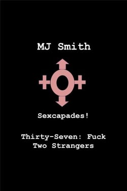 Sexcapades! Thirty-Seven: F*ck Two Strangers - Sexcapades!, #37