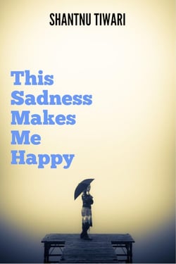 This Sadness Makes Me Happy
