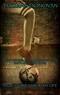 Short Stories From My Life In Soccer: The Player Next Door - True Stories From My Life, #3
