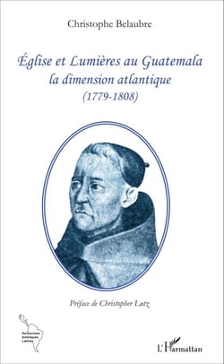 Eglise et Lumières au Guatemala - La dimension atlantique (1779-1808)