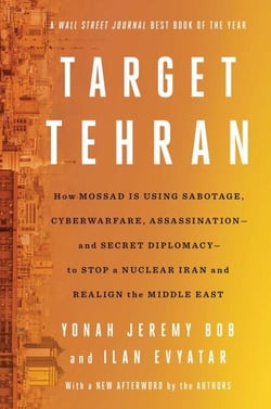 Target Tehran - How Israel Is Using Sabotage, Cyberwarfare, Assassination – and Secret Diplomacy – to Stop a Nuclear Iran and Create a New Middle East
