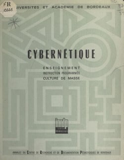 Cybernétique - Enseignement, instruction programmée, culture de masse. Textes du Colloque organisé au Lycée de Grand-Air d'Arcachon, 14-21 septembre 1966