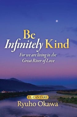 Be Infinitely Kind - For we are living in the Great River of Love