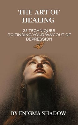 The Art of Healing: 28 Techniques to Finding Your Way Out of Depression
