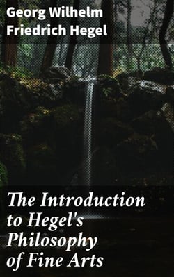 The Introduction to Hegel's Philosophy of Fine Arts - Translated from the German with Notes and Prefatory Essay