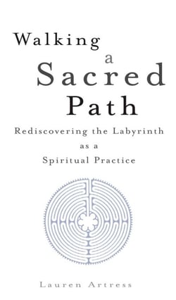 Walking a Sacred Path - Rediscovering the Labyrinth as a Spiritual Practice