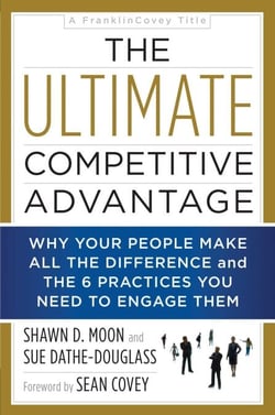 The Ultimate Competitive Advantage - Why Your People Make All the Difference and the 6 Practices You Need to Engage Them