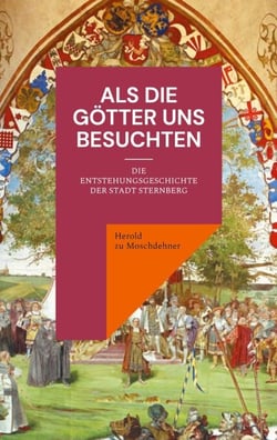 Als die Götter uns besuchten - Die Entstehungsgeschichte der Stadt Sternberg