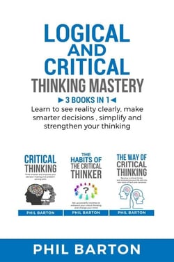 Logical and Critical Thinking Mastery: 3 Books in 1 Learn to See Reality Clearly, Make Smarter Decisions, Simplify and Strengthen Your Thinking - Self-help, #4
