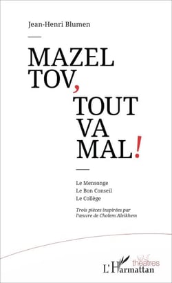 Mazel tov, tout va mal ! - Le Mensonge Le Bon Conseil Le Collège - Trois pièces inspirées par l'oeuvre de Cholem Aleikhem
